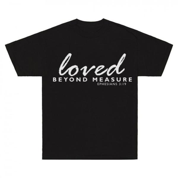 Loved Beyond Measure Ephesians 3:19 T-Shirt