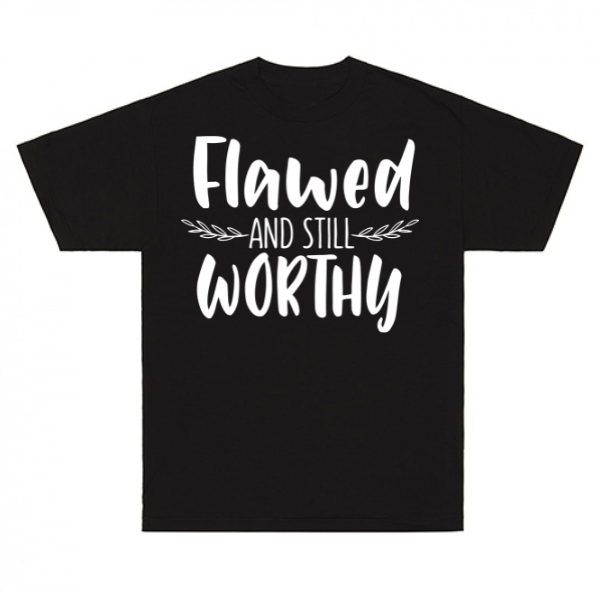 Flawed And Still Worthy T-Shirt