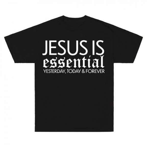 Jesus Is Essential Yesterday, Today & Forever T-Shirt