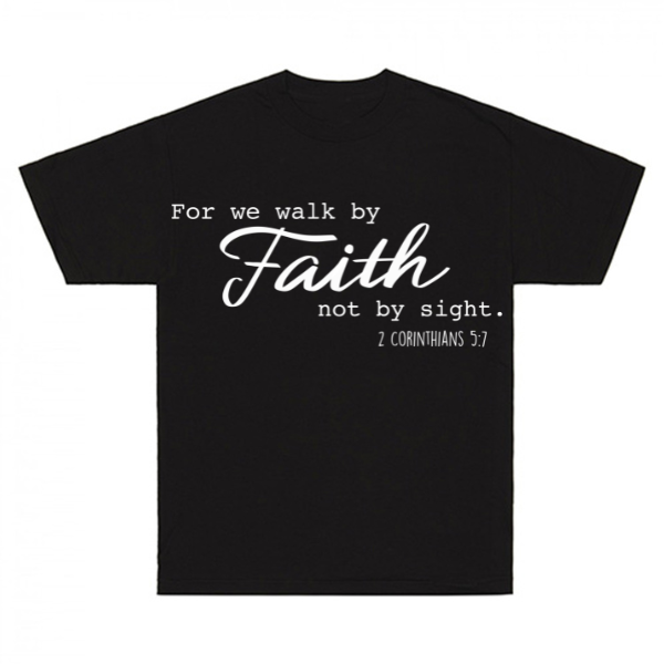 For We Walk By Faith Not By Sight 2 Corinthians 5:7 T-Shirt