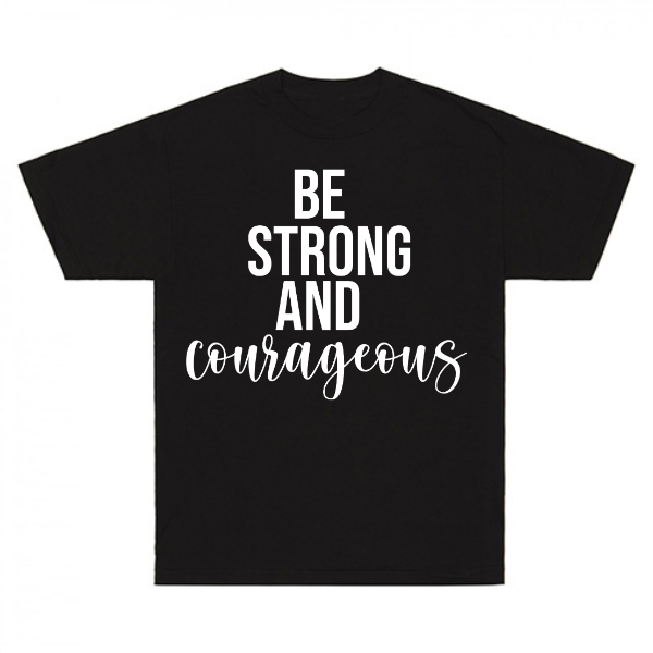 Be Strong And Courageous T-Shirt